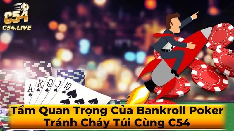 Tầm Quan Trọng Của Bankroll Poker: Tránh Cháy Túi Cùng C54