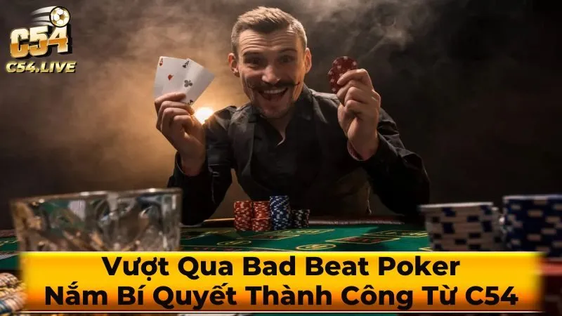 Vượt Qua Bad Beat Poker: Nắm Bí Quyết Thành Công Từ C54